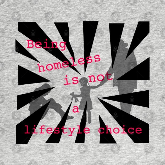 Being Homeless is not a lifestyle choice by fizzy121design